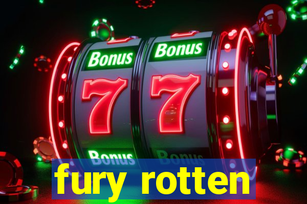 fury rotten