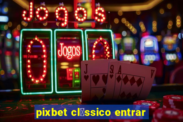 pixbet cl谩ssico entrar