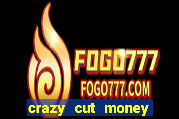 crazy cut money acesso antecipado