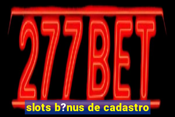 slots b?nus de cadastro