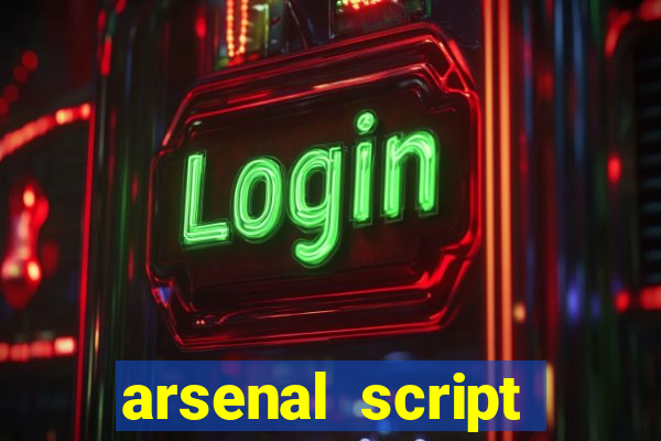 arsenal script pastebin 2022