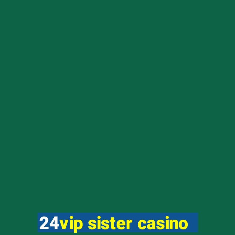 24vip sister casino