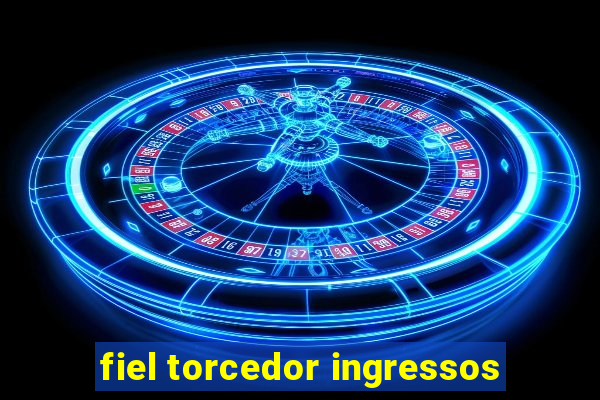 fiel torcedor ingressos