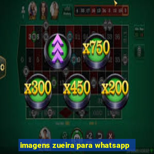 imagens zueira para whatsapp