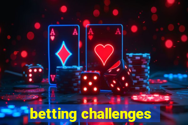 betting challenges