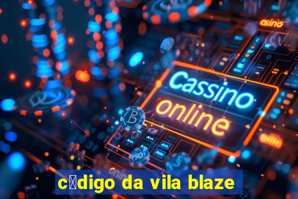 c贸digo da vila blaze