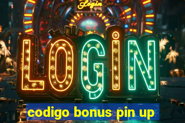 codigo bonus pin up