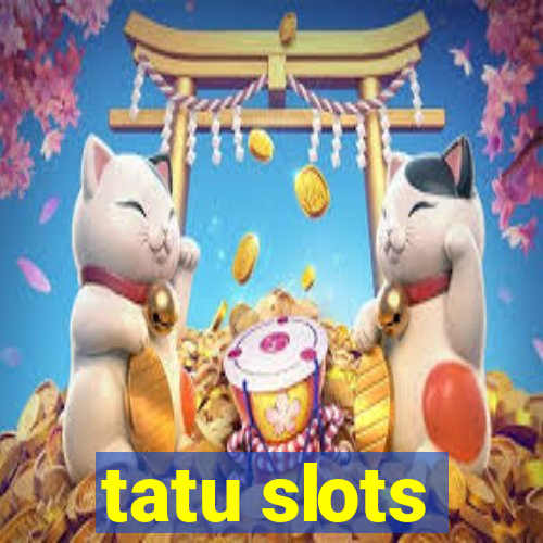 tatu slots