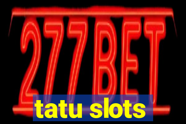 tatu slots