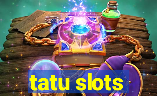 tatu slots