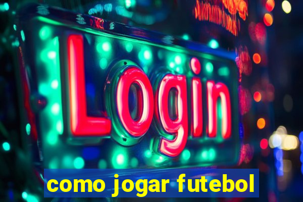 como jogar futebol