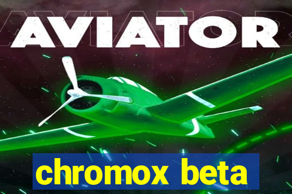 chromox beta