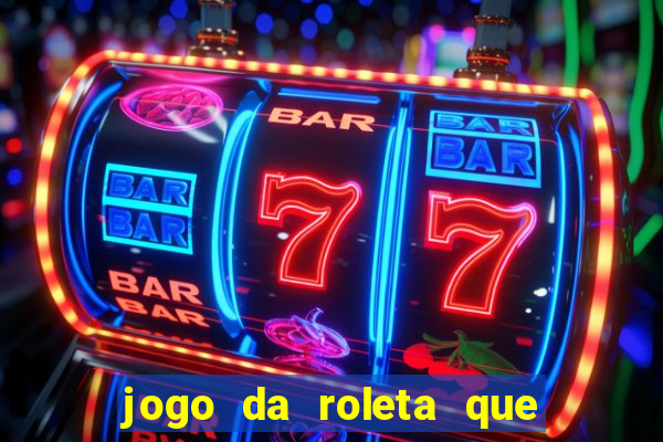 jogo da roleta que da dinheiro