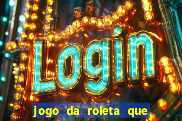 jogo da roleta que da dinheiro