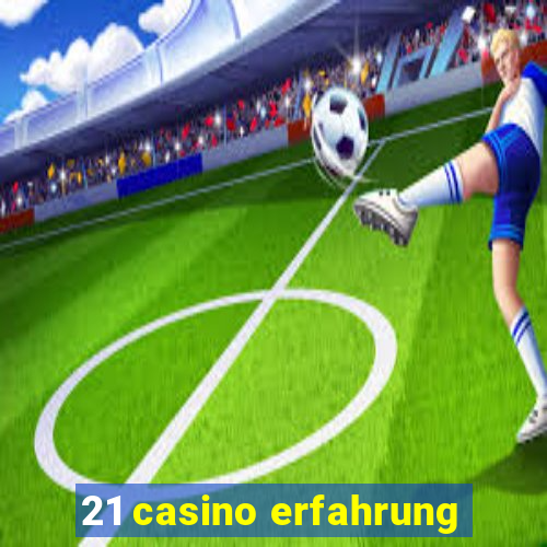 21 casino erfahrung