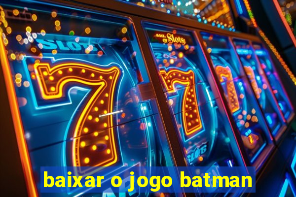 baixar o jogo batman