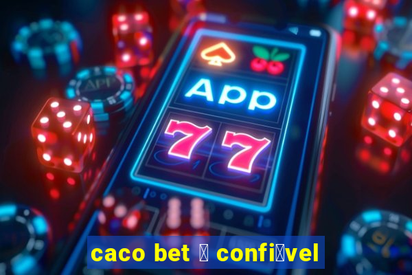 caco bet 茅 confi谩vel