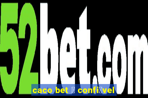 caco bet 茅 confi谩vel