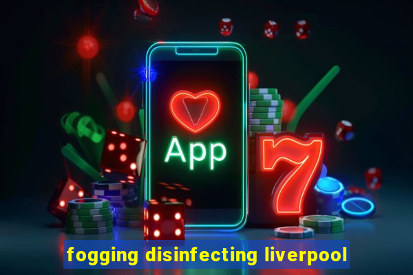 fogging disinfecting liverpool