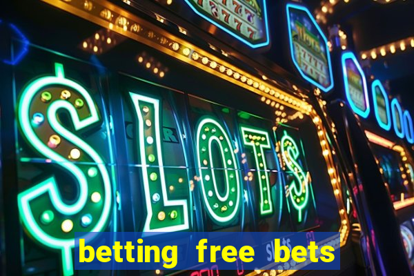 betting free bets no deposit