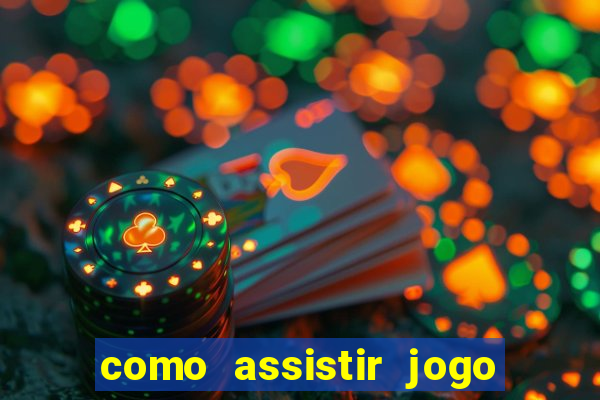 como assistir jogo no bet365