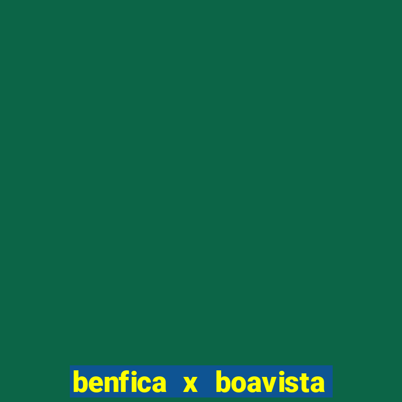 benfica x boavista futebol clube minuto a minuto