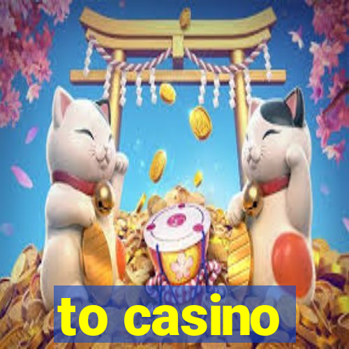 to casino