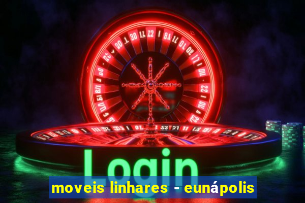 moveis linhares - eunápolis