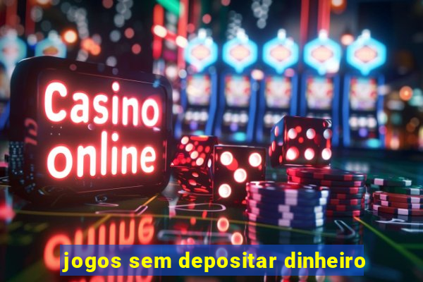 jogos sem depositar dinheiro