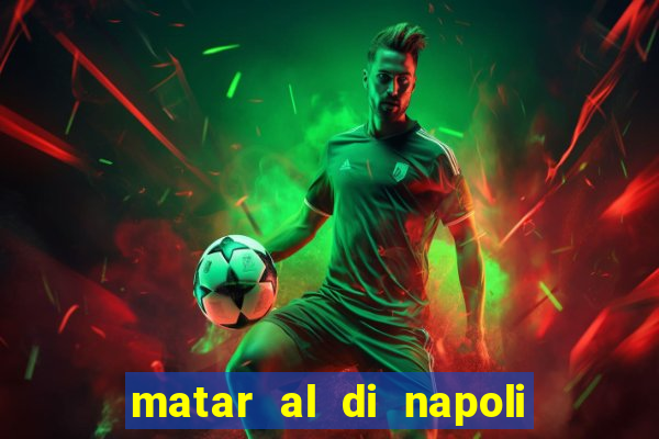 matar al di napoli ou nao