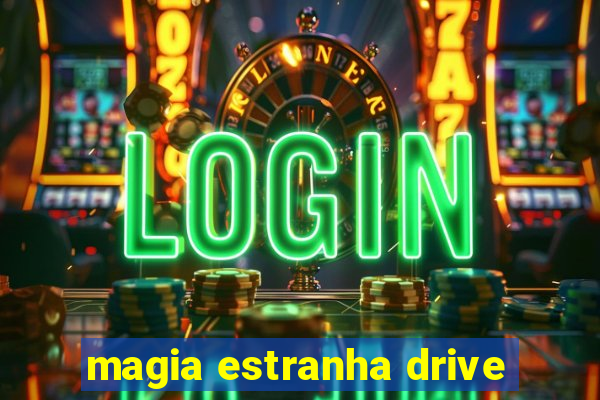 magia estranha drive