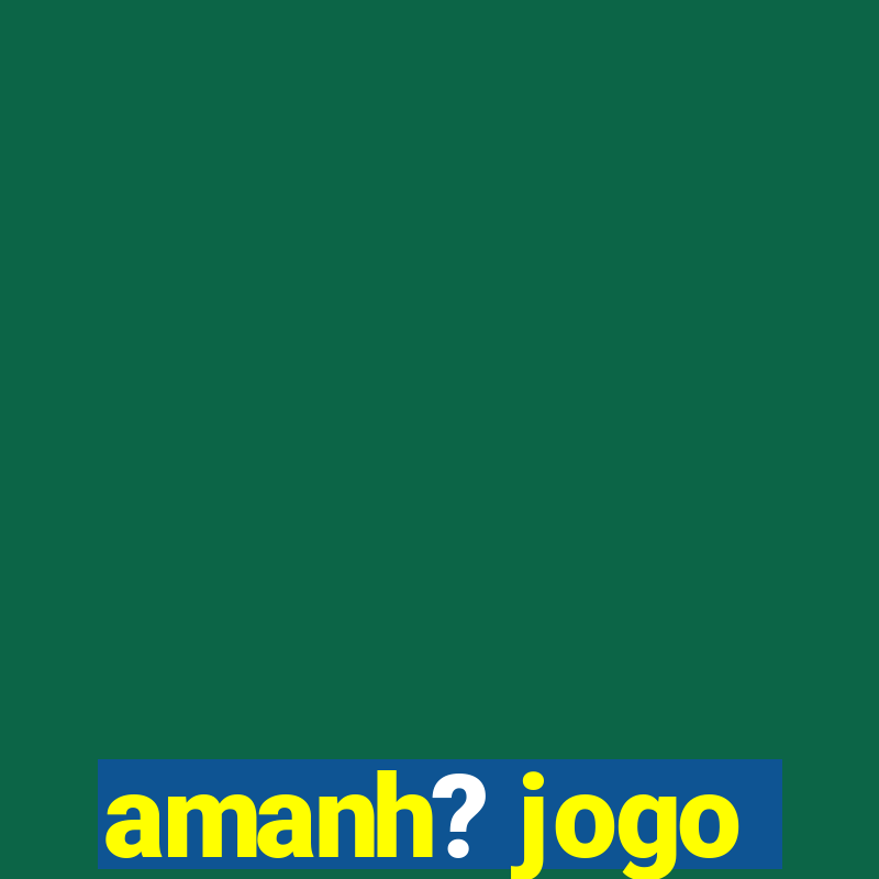 amanh? jogo