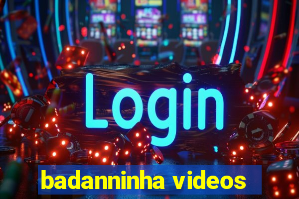 badanninha videos