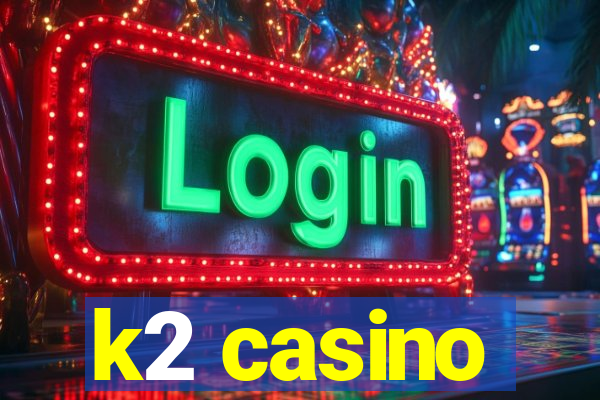 k2 casino