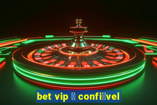 bet vip 茅 confi谩vel