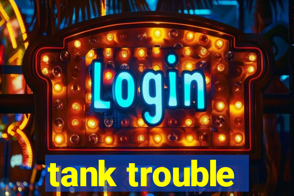 tank trouble