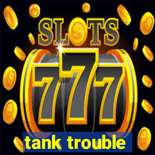 tank trouble