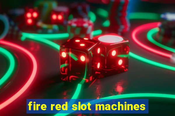 fire red slot machines