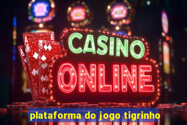 plataforma do jogo tigrinho