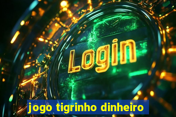 jogo tigrinho dinheiro