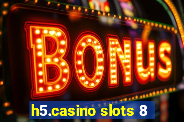 h5.casino slots 8