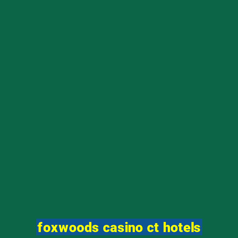 foxwoods casino ct hotels