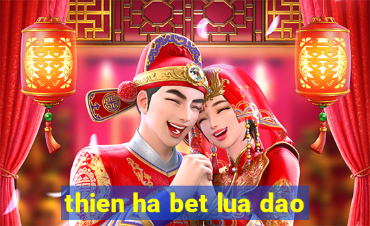 thien ha bet lua dao