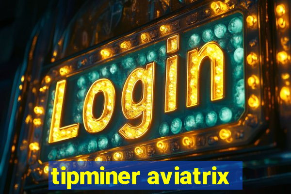 tipminer aviatrix