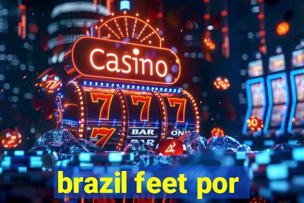 brazil feet por