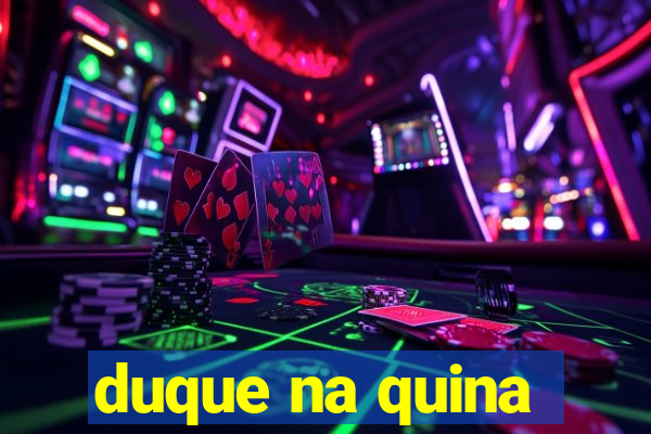 duque na quina