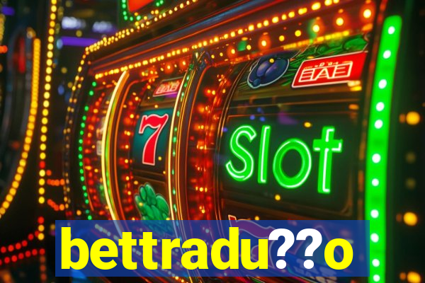 bettradu??o