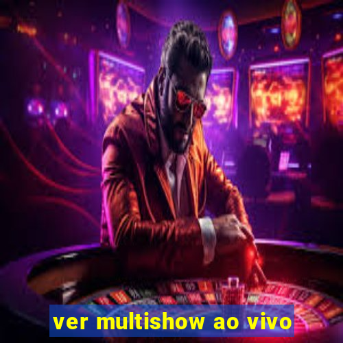 ver multishow ao vivo