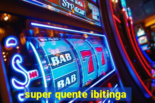 super quente ibitinga