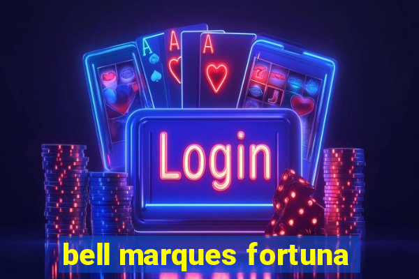 bell marques fortuna